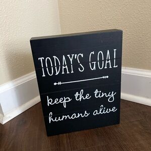 “Todays Goal, keep the tiny humans alive” black and white sign